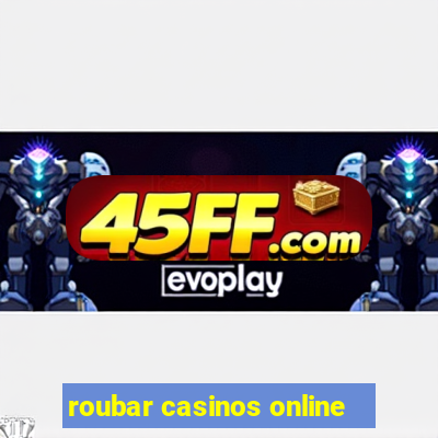 roubar casinos online